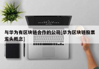 与华为有区块链合作的公司[华为区块链股票龙头概念]