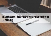 区块链最富财务公司是哪家公司[区块链行业公司排名]