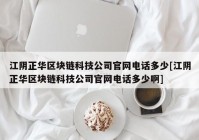 江阴正华区块链科技公司官网电话多少[江阴正华区块链科技公司官网电话多少啊]