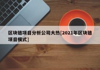 区块链项目分析公司大热[2021年区块链项目模式]