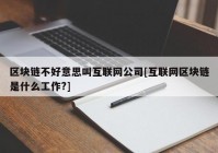 区块链不好意思叫互联网公司[互联网区块链是什么工作?]