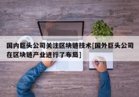 国内巨头公司关注区块链技术[国外巨头公司在区块链产业进行了布局]