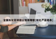 全国石化区块链公司有哪些[石化产业链条]