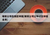 哪些公司在做区块链[哪家公司公布过区块链业务]